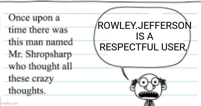 Hehehehe | ROWLEY.JEFFERSON IS A RESPECTFUL USER, | image tagged in crazy thoughts | made w/ Imgflip meme maker