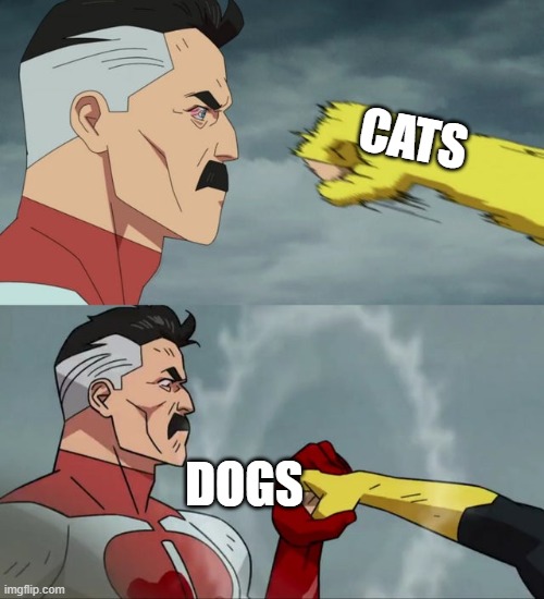 Omni Man blocks punch | CATS DOGS | image tagged in omni man blocks punch | made w/ Imgflip meme maker