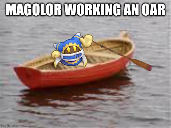 boat | MAGOLOR WORKING AN OAR | image tagged in boat | made w/ Imgflip meme maker