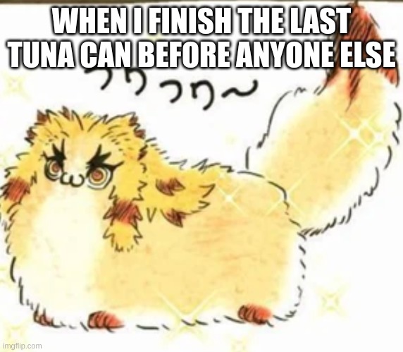 memes | WHEN I FINISH THE LAST TUNA CAN BEFORE ANYONE ELSE | image tagged in rengoku memes | made w/ Imgflip meme maker