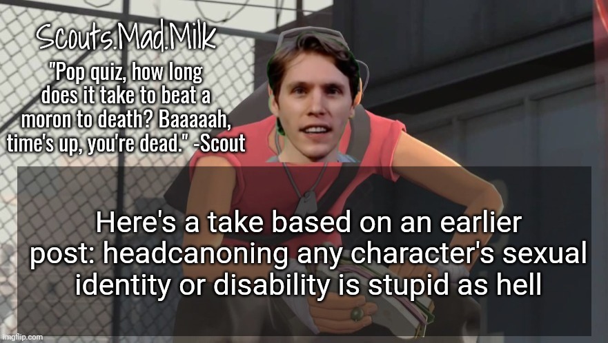 Headcanoning is kinda stupid in general | Here's a take based on an earlier post: headcanoning any character's sexual identity or disability is stupid as hell | image tagged in milk but he's from boston thanks rotisserie | made w/ Imgflip meme maker