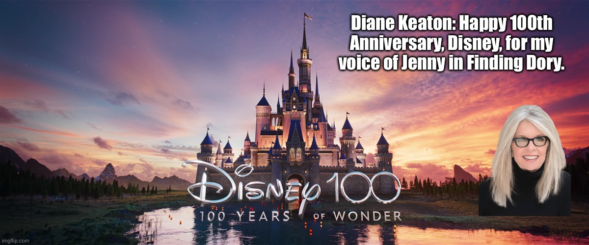 Diane Keaton | Diane Keaton: Happy 100th Anniversary, Disney, for my voice of Jenny in Finding Dory. | image tagged in disney,finding dory,pixar,animated,movie,cartoon | made w/ Imgflip meme maker