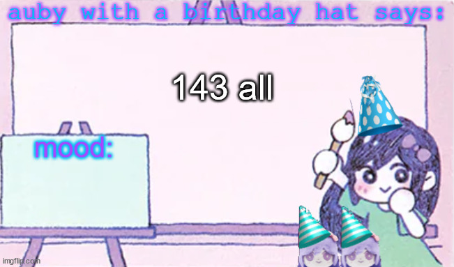 omori reference!!?!!? | 143 all | image tagged in auby with a bday hat | made w/ Imgflip meme maker