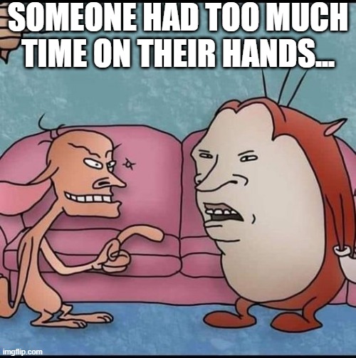 Renvis and Buttpy | SOMEONE HAD TOO MUCH TIME ON THEIR HANDS... | image tagged in classic cartoons | made w/ Imgflip meme maker