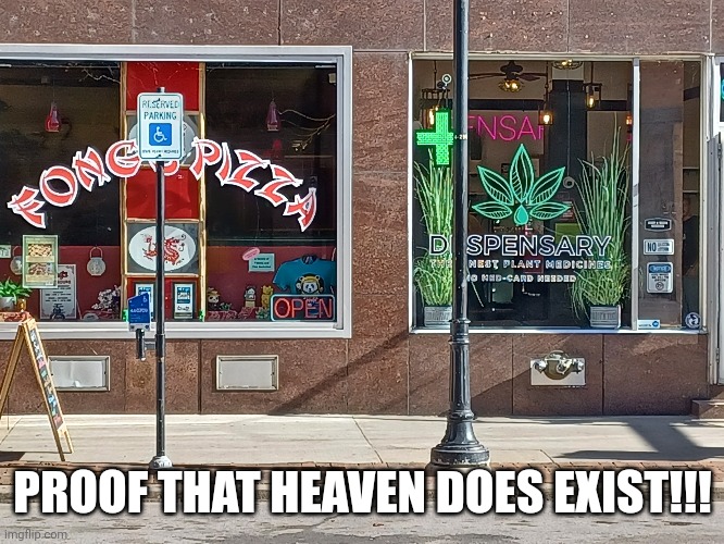 Heaven on Earth | PROOF THAT HEAVEN DOES EXIST!!! | image tagged in pizza,marijuana,heaven | made w/ Imgflip meme maker