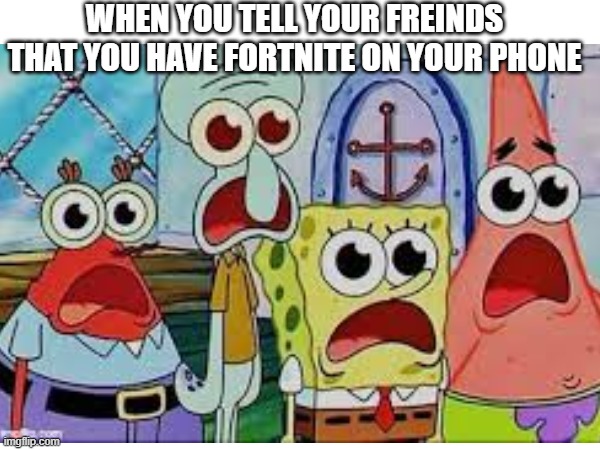 2022 | WHEN YOU TELL YOUR FREINDS THAT YOU HAVE FORTNITE ON YOUR PHONE | image tagged in funny | made w/ Imgflip meme maker