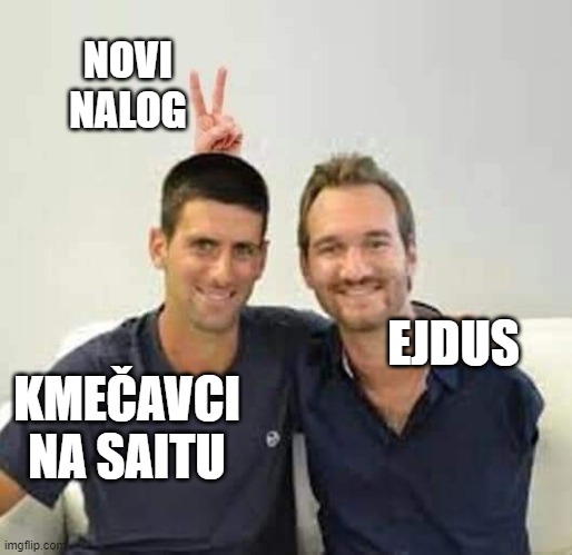 NOVI NALOG; EJDUS; KMEČAVCI
NA SAITU | made w/ Imgflip meme maker