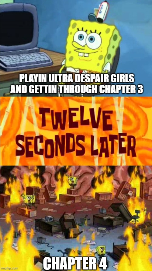 Chapter 4 of Ultra Despair Girls is the most sus chapter in any Danganronpa game | PLAYIN ULTRA DESPAIR GIRLS AND GETTIN THROUGH CHAPTER 3; CHAPTER 4 | image tagged in spongebob office rage,danganronpa | made w/ Imgflip meme maker