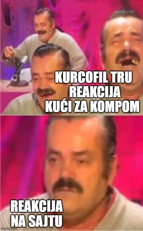 KURCOFIL TRU
 REAKCIJA KUĆI ZA KOMPOM; REAKCIJA NA SAJTU | made w/ Imgflip meme maker