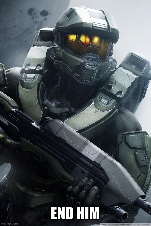 master chief | END HIM | image tagged in master chief | made w/ Imgflip meme maker