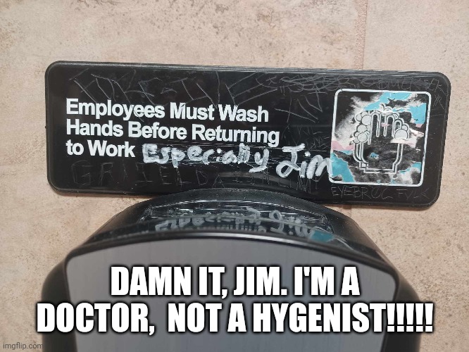 Star Trek reference | DAMN IT, JIM. I'M A DOCTOR,  NOT A HYGENIST!!!!! | image tagged in star trek,dirty,hands | made w/ Imgflip meme maker