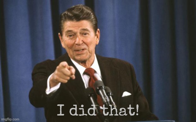 Ronald Reagan | I did that! | image tagged in ronald reagan | made w/ Imgflip meme maker