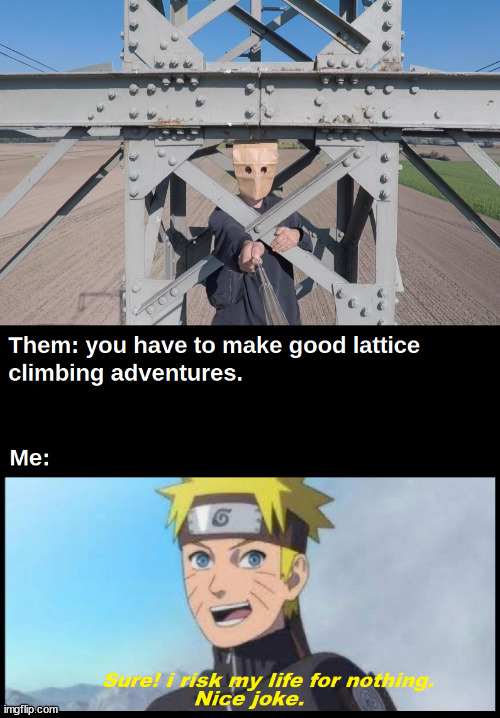 Climbing friend have crazy ideas | image tagged in naruto,meme,latticeclimbing,tower,template,baghead | made w/ Imgflip meme maker