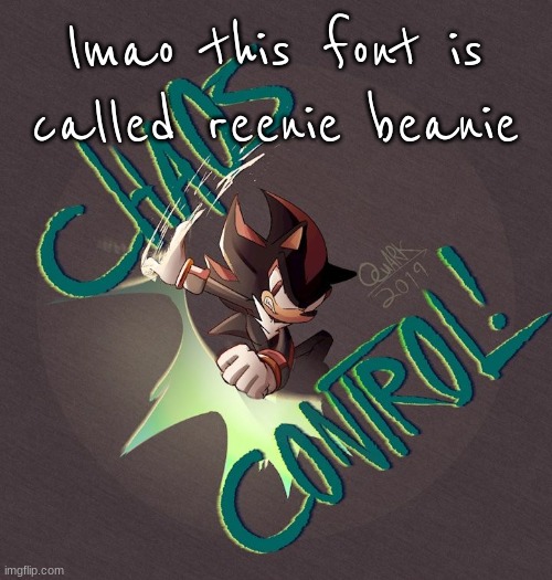 shadow chaos control | lmao this font is called reenie beanie | image tagged in shadow chaos control | made w/ Imgflip meme maker