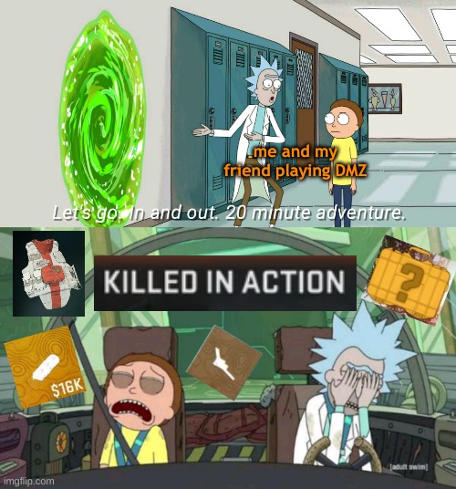 literally every time | me and my friend playing DMZ | image tagged in 20 minute adventure rick morty | made w/ Imgflip meme maker