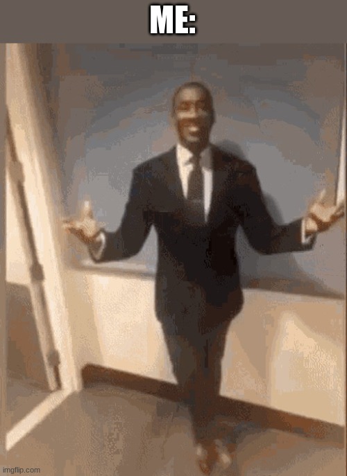 smiling black guy in suit | ME: | image tagged in smiling black guy in suit | made w/ Imgflip meme maker