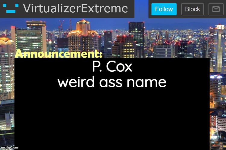 Virtualizer Updated Announcement | P. Cox
weird ass name | image tagged in virtualizerextreme updated announcement | made w/ Imgflip meme maker