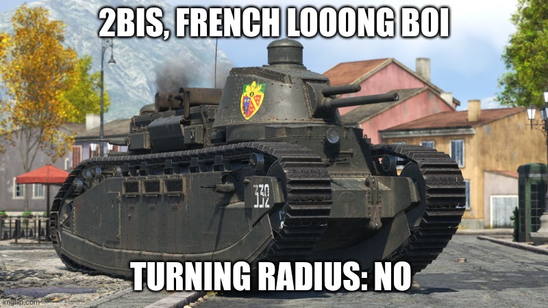 Warthunder players will understand | 2BIS, FRENCH LOOONG BOI; TURNING RADIUS: NO | image tagged in war thunder,funny,meme | made w/ Imgflip meme maker