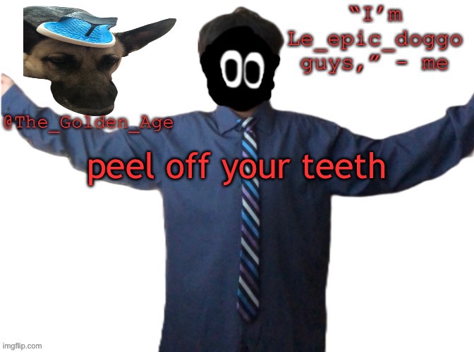 delted's slippa dawg temp (thanks Behapp) | peel off your teeth | image tagged in delted's slippa dawg temp thanks behapp | made w/ Imgflip meme maker