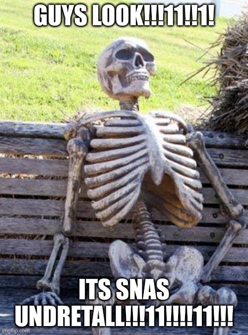 SNAS UNDRETALL IRL!!!1!!1!1!!1!!! | GUYS LOOK!!!11!!1! ITS SNAS UNDRETALL!!!11!!!!11!!! | image tagged in memes,waiting skeleton,sans undertale,sans,memes in real life | made w/ Imgflip meme maker
