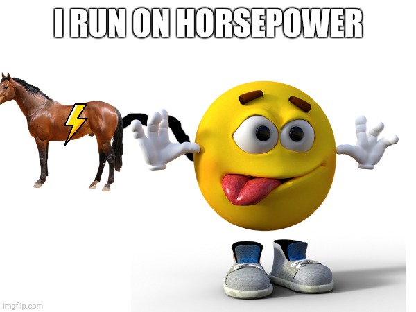 Play on words | I RUN ON HORSEPOWER | made w/ Imgflip meme maker