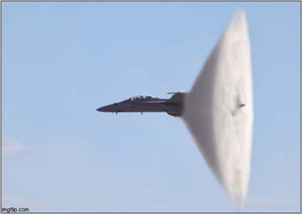 Breaking The Sound Barrier | image tagged in aircraft,sound barrier | made w/ Imgflip meme maker
