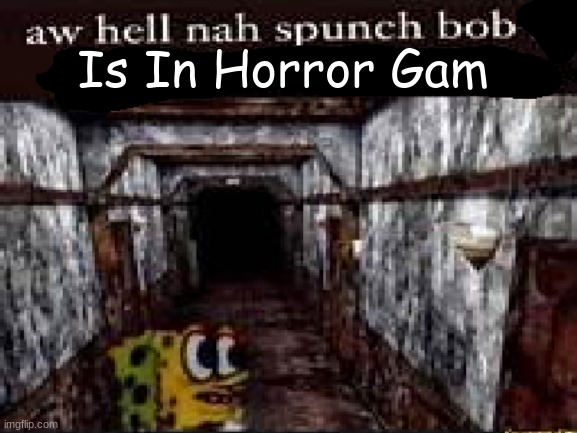 Spunch Bop | Is In Horror Gam | image tagged in aw hell nah spunch bob,spunch bop,scared spongebob | made w/ Imgflip meme maker