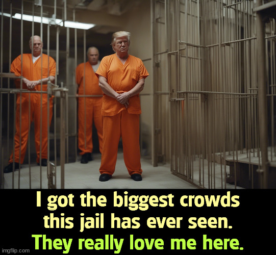 I got the biggest crowds this jail has ever seen. They really love me here. | image tagged in trump,prison,jail,crowd | made w/ Imgflip meme maker