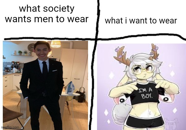 what society wants men to wear vs what i want to wear | image tagged in what society wants men to wear vs what i want to wear | made w/ Imgflip meme maker