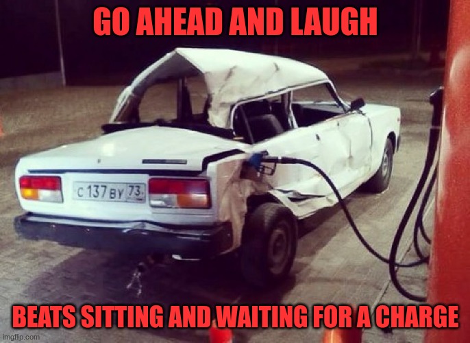 Gas Burner | GO AHEAD AND LAUGH; BEATS SITTING AND WAITING FOR A CHARGE | image tagged in broken lada car at petrol station,gas | made w/ Imgflip meme maker