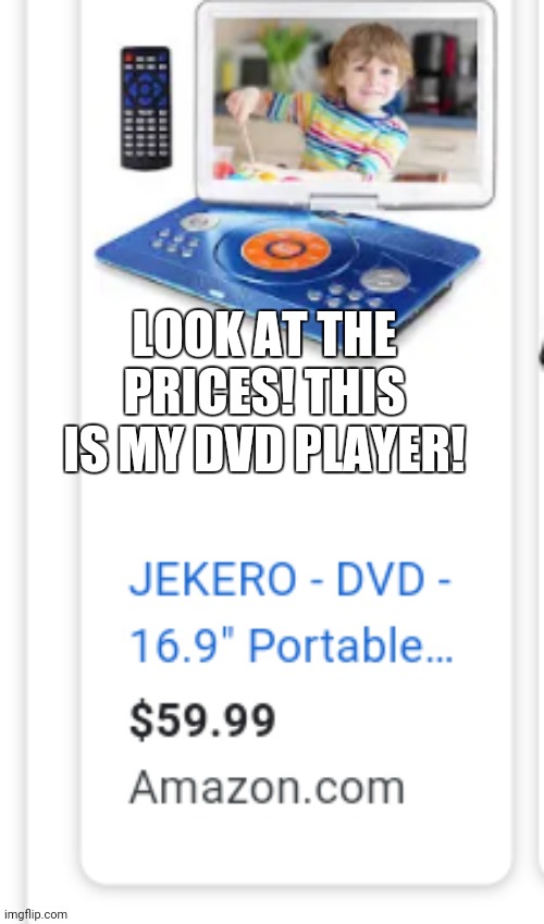 WHUUUT!!!!!?!?! | LOOK AT THE PRICES! THIS IS MY DVD PLAYER! | made w/ Imgflip meme maker