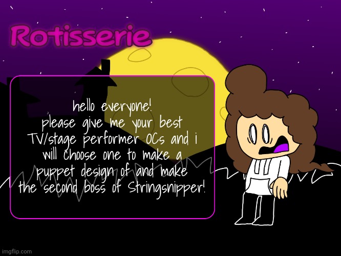 Rotisserie (spOoOOoOooKy edition) | hello everyone! please give me your best TV/stage performer OCs and i will choose one to make a puppet design of and make the second boss of Stringsnipper! | image tagged in rotisserie spooooooooky edition | made w/ Imgflip meme maker