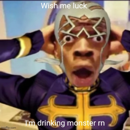 Gonna play boarder hopping simulator on Roblox | Wish me luck; I'm drinking monster rn | image tagged in pucci in shock | made w/ Imgflip meme maker
