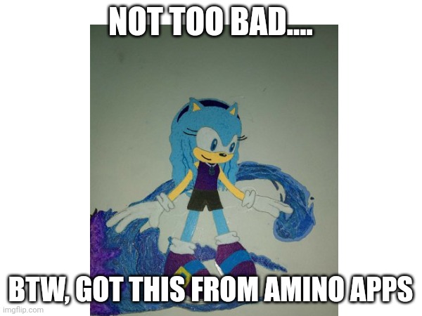 NOT TOO BAD.... BTW, GOT THIS FROM AMINO APPS | made w/ Imgflip meme maker