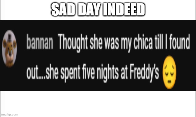 white background | SAD DAY INDEED | image tagged in white background | made w/ Imgflip meme maker