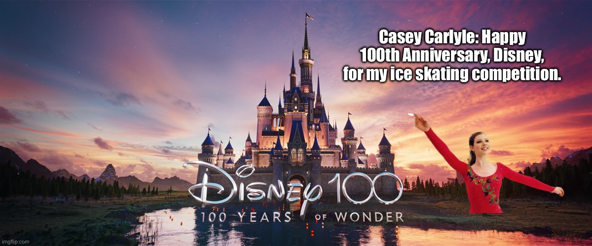 Casey Carlyle | Casey Carlyle: Happy 100th Anniversary, Disney, for my ice skating competition. | image tagged in disney,ice skating,female,high school,girl,movie | made w/ Imgflip meme maker