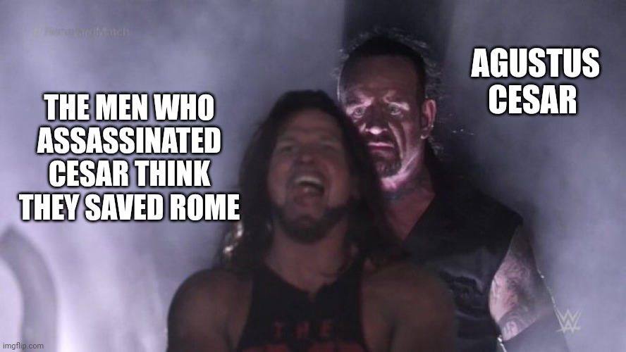 AJ Styles & Undertaker | AGUSTUS CESAR; THE MEN WHO ASSASSINATED CESAR THINK THEY SAVED ROME | image tagged in aj styles undertaker | made w/ Imgflip meme maker