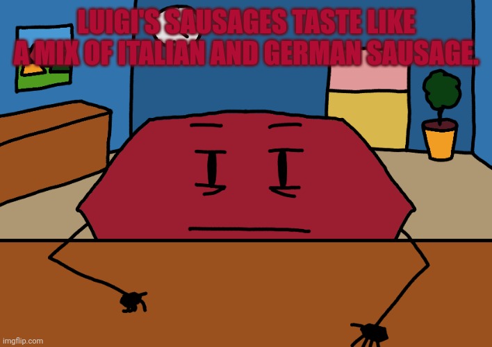 Hexagon | LUIGI'S SAUSAGES TASTE LIKE A MIX OF ITALIAN AND GERMAN SAUSAGE. | image tagged in hexagon | made w/ Imgflip meme maker