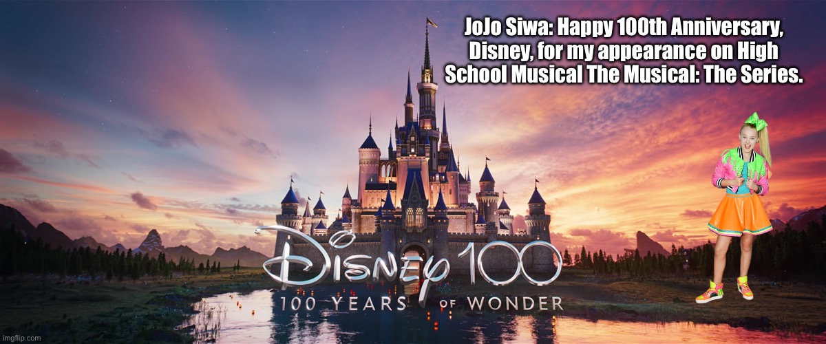 JoJo Siwa | JoJo Siwa: Happy 100th Anniversary, Disney, for my appearance on High School Musical The Musical: The Series. | image tagged in disney,disney plus,musical,live action,streaming,girl | made w/ Imgflip meme maker