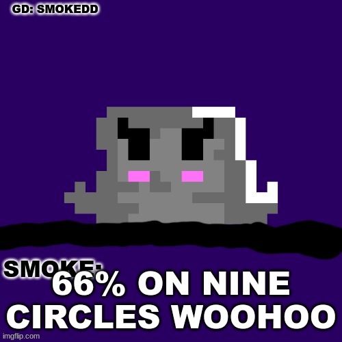 it feels way to easy now after spending so many attempts on 8o | 66% ON NINE CIRCLES WOOHOO | image tagged in smoke announcement thing | made w/ Imgflip meme maker