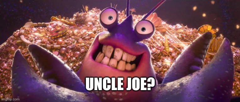 tamatoa shiny | UNCLE JOE? | image tagged in tamatoa shiny | made w/ Imgflip meme maker