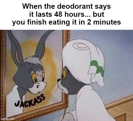Jackass | When the deodorant says it lasts 48 hours... but you finish eating it in 2 minutes | image tagged in jackass | made w/ Imgflip meme maker