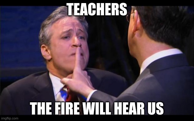 Damn | TEACHERS; THE FIRE WILL HEAR US | image tagged in shhhhhh,sponge bob bruh | made w/ Imgflip meme maker