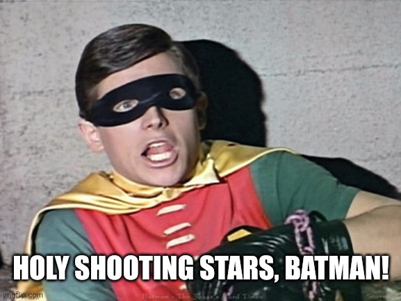 batman robin holy burt ward | HOLY SHOOTING STARS, BATMAN! | image tagged in batman robin holy burt ward | made w/ Imgflip meme maker