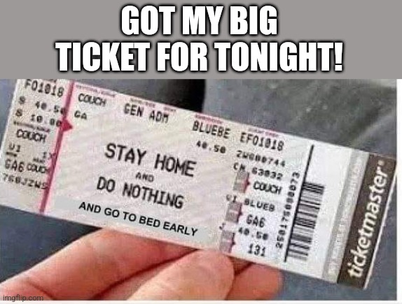 Saturday night's gonna be lit!!! | GOT MY BIG TICKET FOR TONIGHT! | image tagged in ticket,saturday,night,party time,staying in,doing nothing | made w/ Imgflip meme maker