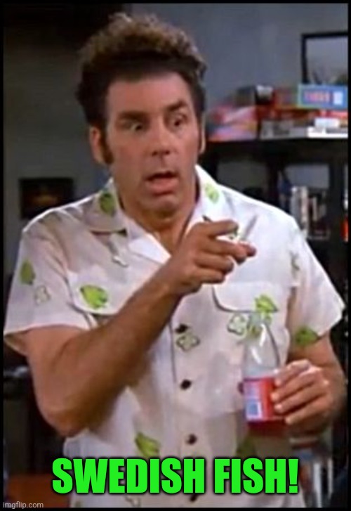 kramer blew my mind | SWEDISH FISH! | image tagged in kramer blew my mind | made w/ Imgflip meme maker