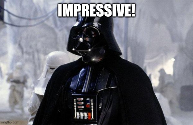 Darth Vader | IMPRESSIVE! | image tagged in darth vader | made w/ Imgflip meme maker