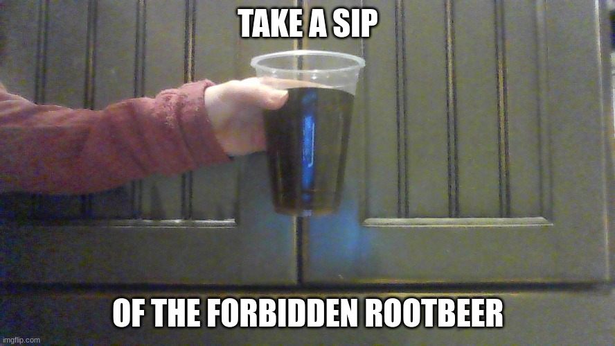totally not water mixed with watercolor paints | TAKE A SIP; OF THE FORBIDDEN ROOTBEER | image tagged in paint,drink,oh wow are you actually reading these tags,fun,death,reeeee | made w/ Imgflip meme maker