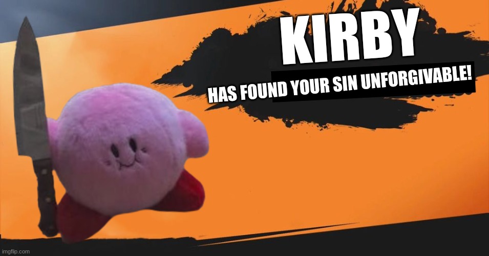Smash Bros. | KIRBY HAS FOUND YOUR SIN UNFORGIVABLE! | image tagged in smash bros | made w/ Imgflip meme maker