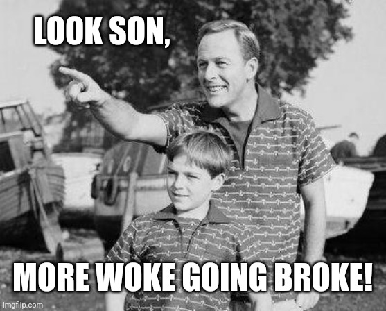 Look Son Meme | LOOK SON, MORE WOKE GOING BROKE! | image tagged in memes,look son | made w/ Imgflip meme maker